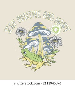 positive slogan .stay positive and happy.T shirt graphic design with frog, mushroom and flower. 