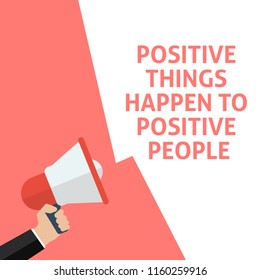 POSITIVE THINGS HAPPEN TO POSITIVE PEOPLE Announcement. Hand Holding Megaphone With Speech Bubble. Flat Vector Illustration