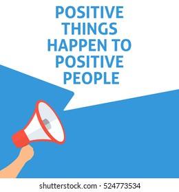 POSITIVE THINGS HAPPEN TO POSITIVE PEOPLE Announcement. Hand Holding Megaphone With Speech Bubble. Flat Illustration