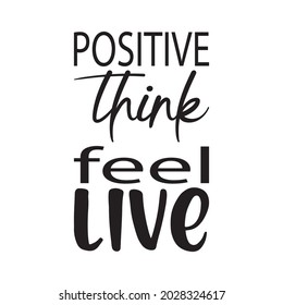 positive think feel live black letter quote