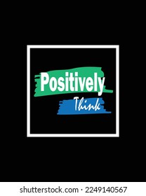 Positive thinking is a good word for t-shirt design