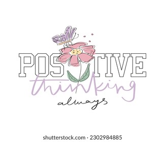 Positive thinking inspirational quote typography. Beautiful flower and butterfly drawing. Vector illustration design for fashion graphics, t shirt prints.