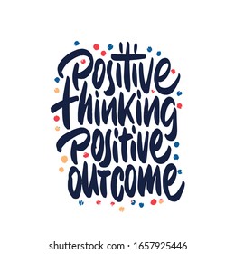 Positive thinking positive our come. Hand drawn calligraphy and brush pen lettering. design for holiday greeting card and invitation of seasonal spring holiday.