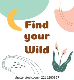 Positive thinking, positive sayings Find your wild. Social media post illustration abstract shapes floral tropical leaves. Vector motivational quote inspiring slogan inspirational phrase.