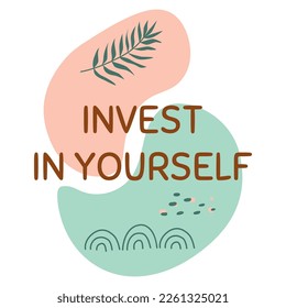 Positive thinking, positive sayings Invest in yourself. Social media post illustration abstract shapes floral tropical leaves. Vector motivational quote inspiring slogan inspirational phrase.