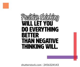 "Positive Thinking Will Let You Do Everything Better Than Negative Thinking Will". Inspirational and Motivational Quotes Vector. Suitable For All Needs Both Digital and Print.