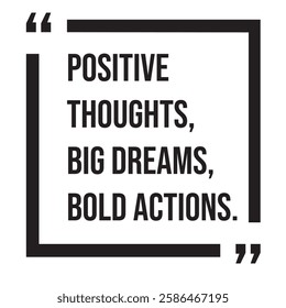 Positive thoughts, big dreams, bold actions, inspirational design quote, motivational quotes, typography illustration lettering quotes