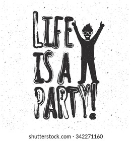 Positive typography poster with inspiration quote -  life is a party. Happy man with hands raised. Hand drawn style lettering vector illustration. Flyer template, t-shirt print, greeting card art