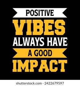 Positive Vibes Always Have a Goood Impact Typography Quotes Motivational New Design Vector For T Shirt,Backround,Poster,Banner Print Illustration.