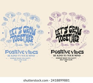 Positive vibes. Mushroom and Flower t-shirt design. Enjoy every moment t-shirt art. Flower artwork for print, poster, sticker, background and other uses. Let's grow together. Be kind to your mind.