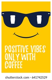 Positive vibes olnly with coffee - minimal poster design. Smiling face in sunglasses with reflection of coffee cup. Vector illustration