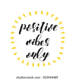 Positive vibes only. Brush hand lettering illustration. Inspiring quote. Motivating modern calligraphy. Can be used for photo overlays, posters, holiday clothes, prints, cards and more.