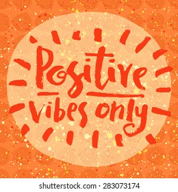 Positive vibes only. Hand lettering quote on a creative vector background