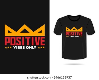 Positive Vibes Only typography t shirt design, motivational typography t shirt design, T-shirt design with typography and king crown for print