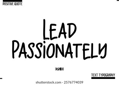 Positive-Inspirational Saying Typography Type Script Lead Passionately