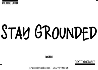 Positive-Inspirational Saying Typography Type Script Stay Grounded