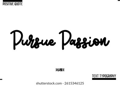 Positive-Inspirational Saying Typography Type Script Pursue Passion