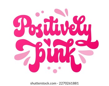 Positively pink - Isolated hand lettering breast cancer awareness month supportive phrase. Bright pink isolated vector typography design element. 70s style creative concept. For print, t-shirt, merch