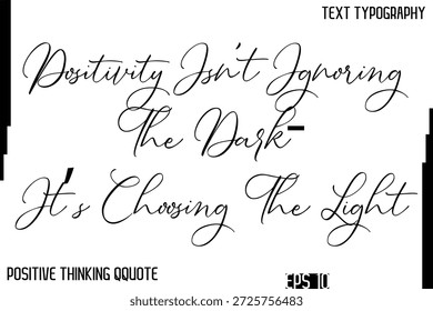 Positivity Isn't Ignoring The Dark—It’s Choosing The Light  -Inspiring Positive Thinking Phrase Cursive Typography Text Quote