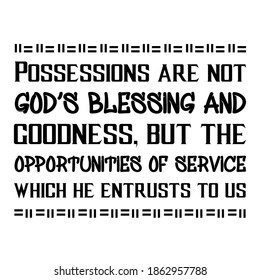 Possessions are not God’s blessing and goodness, but the opportunities of service which he entrusts to us. Vector Quote