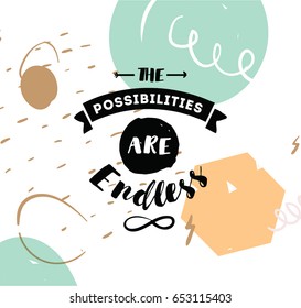 The possibilities are endless. Inspirational quote, motivation. Typography for poster, invitation, greeting card or t-shirt. Vector lettering, inscription, calligraphy design. Text background