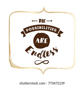 The possibilities are endless. Inspirational quote, motivation. Typography for poster, invitation, greeting card or t-shirt. Vector lettering, inscription, calligraphy design. Text background