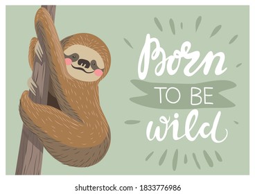 Postcard with a cute baby sloth on the tree. Born to be wild lettering phrase. Vector illustration.