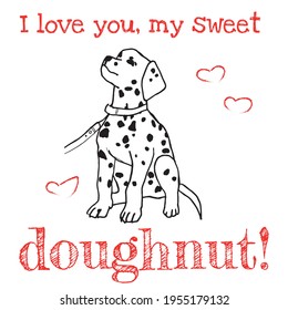 Postcard with a declaration of love, with a dog with black spots, Dalmatian breed. I love you, my sweet doughnut!