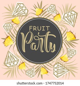 Postcard with Fresh pineapple, tropical leaves, flowers, slices and geometry. Hand calligraphy "Fruit Party". Label, banner advertising element.
Vector illustration. Printing on fabric, paper, postcar