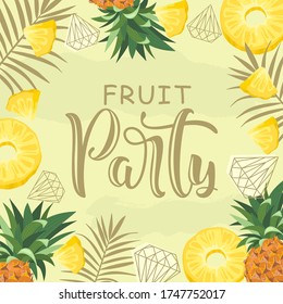 Postcard with Fresh pineapple, tropical leaves, flowers, slices and geometry. Hand calligraphy "Fruit Party". Label, banner advertising element.
Vector illustration. Printing on fabric, paper, postcar