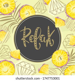 Postcard with Fresh pineapple, tropical leaves, flowers, slices and geometry. Hand calligraphy "Relax". Label, banner advertising element.
Vector illustration. Printing on fabric, paper, postcards, in