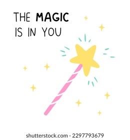 Postcard. Magic wand on white background. Black letters. The phrase - The magic is in you. Vector children's naive hand-drawn illustration