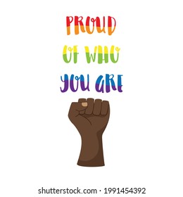 Postcard, poster with words be proud of who you are. LGBT rainbow colors.Pride month concept. A clenched fist, African-American black hand. Pride and solidarity. Vector illustration isolated on white