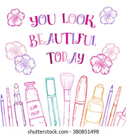 Postcard with sign YOU LOOK BEAUTIFUL TODAY decorated with hand drawn sketch cosmetics: mascara, eye pencil, make up brush, 
flower, hand cream, lip gloss, nail polish, bottle. Vector illustration. 