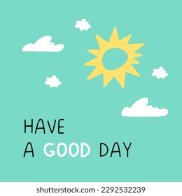 Postcard. Sun and clouds on a blue background. Black lettering. The phrase - have a good day. Vector children's naive hand-drawn illustration