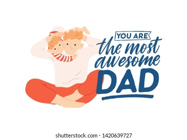 Postcard template with smiling father and little boy having fun together and You Are The Most Awesome Dad lettering. Parenting and fatherhood. Flat cartoon vector illustration for Father's day.