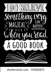 Poster about books. I do believe something very magical can happen when you read a good book. Inspirational quote. Vector hand drawn illustration.