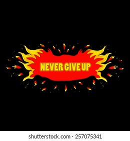 The poster with an appeal "Never give up". The inscription is made against the burning fire on a black background 