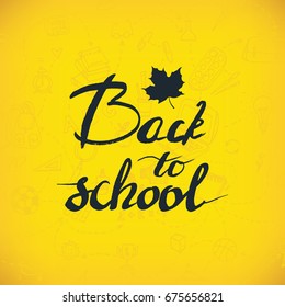 Poster with back to school text, maple leaf, hand drawn school supplies on soft yellow background. Vector illustration. All objects isolated