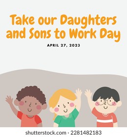 A poster for the children's day with the words take our daughters and sons to work day.