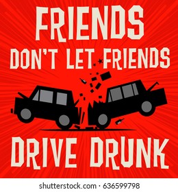 Poster concept with car crash and text Friends, dont let Friends Drive Drunk, vector illustration