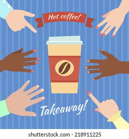 Poster cup coffee  with  lettering "Hot coffee. Takeaway" and hands reach for cup