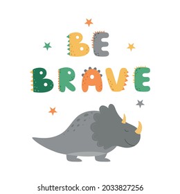 A poster with a cute Dino. The triceratops dinosaur. A card for children. Vector illustration for a children's room, a party invitation, a greeting card. Be brave