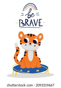 A poster with a cute little tiger cub. Motivational inscription Be brave. Circus animal for printing