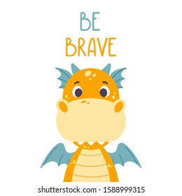 Poster with cute orange dragon and hand drawn lettering quote - be brave. Nursery print for kid posters. Vector illustration isolated on white background.