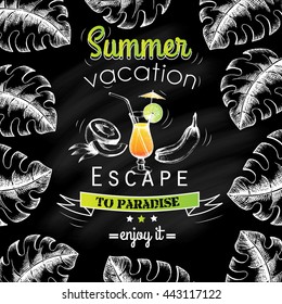 Poster dedicated to summer vacation on a blackboard. Cocktails and tropical fruits. White on black. Lettering and palm leaves around. Escape to paradise. Vector graphic drawing