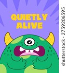 Poster design cute green monster with a worried expression and quietly alive text in bold style. Playful cartoon illustration perfect for emotions, mental health themes, and quirky character designs.