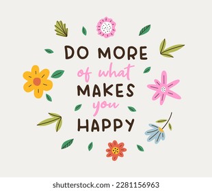 Poster Do more of what makes you happy. Self care phrase with flowers. Flat vector illustration, hand drawn style. Positive, health, beauty concept.