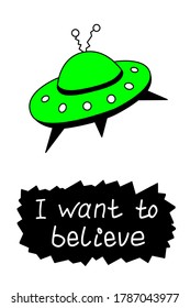 Poster with flying saucer ufo and handwritten lettering - I want to believe. Vector illustration, design element, wallpaper on theme of space, conspiracy theory, Science fiction