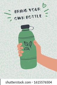 Poster with a green bottle in a hand. Using quote bring your own bottle for eco purpose. Concept of zero waste. Vector illustration.